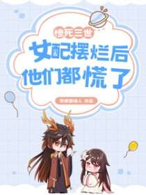 惨死三世,钕配摆烂后他们都慌了